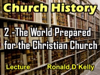 Listen to Church History - Lecture 2 - The World Prepared for the Christian Church