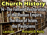 Listen to Church History - Lecture 14 - The Fall and Restoration of the Roman Empire, The Rise of Islam, the Paulicians