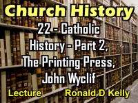 Listen to Church History - Lecture 22 - Catholic History Part 2 - The Printing Press, John Wyclif