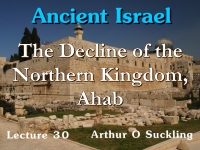 Listen to Ancient Israel - Lecture 30 - The Decline of the Northern Kingdom, Ahab