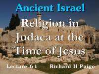 Listen to Ancient Israel - Lecture 61 - Religion in Judaea at the Time of Jesus