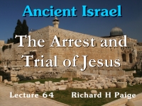 Listen to Ancient Israel - Lecture 64 - The Arrest and Trial of Jesus - Part 2