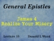 General Epistles - Lecture 13 - James 4 - Realize Your Misery