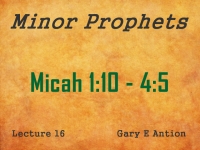 Listen to Minor Prophets - Lecture 16 - Micah 1:10 - 4:5