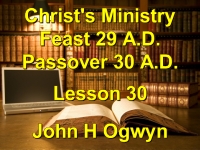 Listen to Lesson 30 - Christ's Ministry Feast 29 A.D. - Passover 30 A.D.