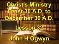 Listen to Lesson 32 - Christ's Ministry Feast 30 A.D. - December 30 A.D.