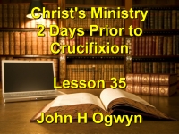 Listen to Lesson 35 - Christ's Ministry 2 Days Prior to Crucifixion
