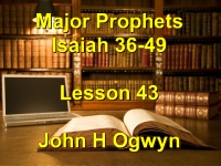 Listen to Lesson 43 - Major Prophets Isaiah 36-49