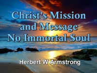 Listen to Christ's Mission and Message - No Immortal Soul