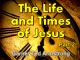 The Life and Times of Jesus - Part 2