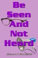 Be Seen And Not Heard