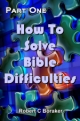 How To Solve Bible Difficulties - Part One