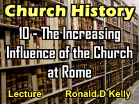 Listen to Church History - Lecture 10 - The Increasing Influence of the Church at Rome