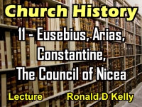 Listen to Church History - Lecture 11 - Eusebius, Arias, Constantine, The Council of Nicea