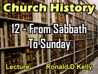 Listen to Church History - Lecture 12 - From Sabbath To Sunday