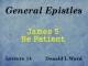 General Epistles - Lecture 14 - James 5 - Be Patient