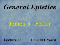Listen to General Epistles - Lecture 15 - James 5 - Faith