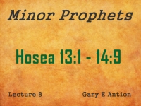 Listen to Minor Prophets - Lecture 8 - Hosea 13:1 - 14:9