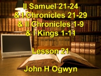 Listen to Lesson 21 - II Samuel 21-24 & I Chronicles 21-29 & II Chronicles 1-9 & I Kings 1-11