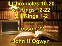 Listen to Lesson 22 - II Chronicles 10-20 & I Kings 12-22 & II Kings 1-2