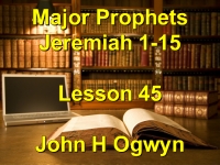 Listen to Lesson 45 - Major Prophets Jeremiah 1-15