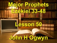 Listen to Lesson 50 - Major Prophets Ezekiel 33-48