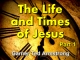 The Life and Times of Jesus - Part 1