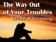 The Way Out of Your Troubles
