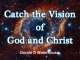 Catch the Vision of God and Christ