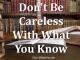 Don't Be Careless With What You Know