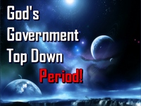 Listen to  God's Government Top Down - Period!