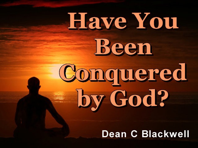 Have You Been Conquered by God?