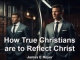 How True Christians are to Reflect Christ