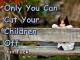 Only You Can Cut Your Children Off