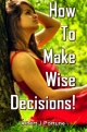 How To Make Wise Decisions!