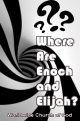 Where Are Enoch and Elijah?